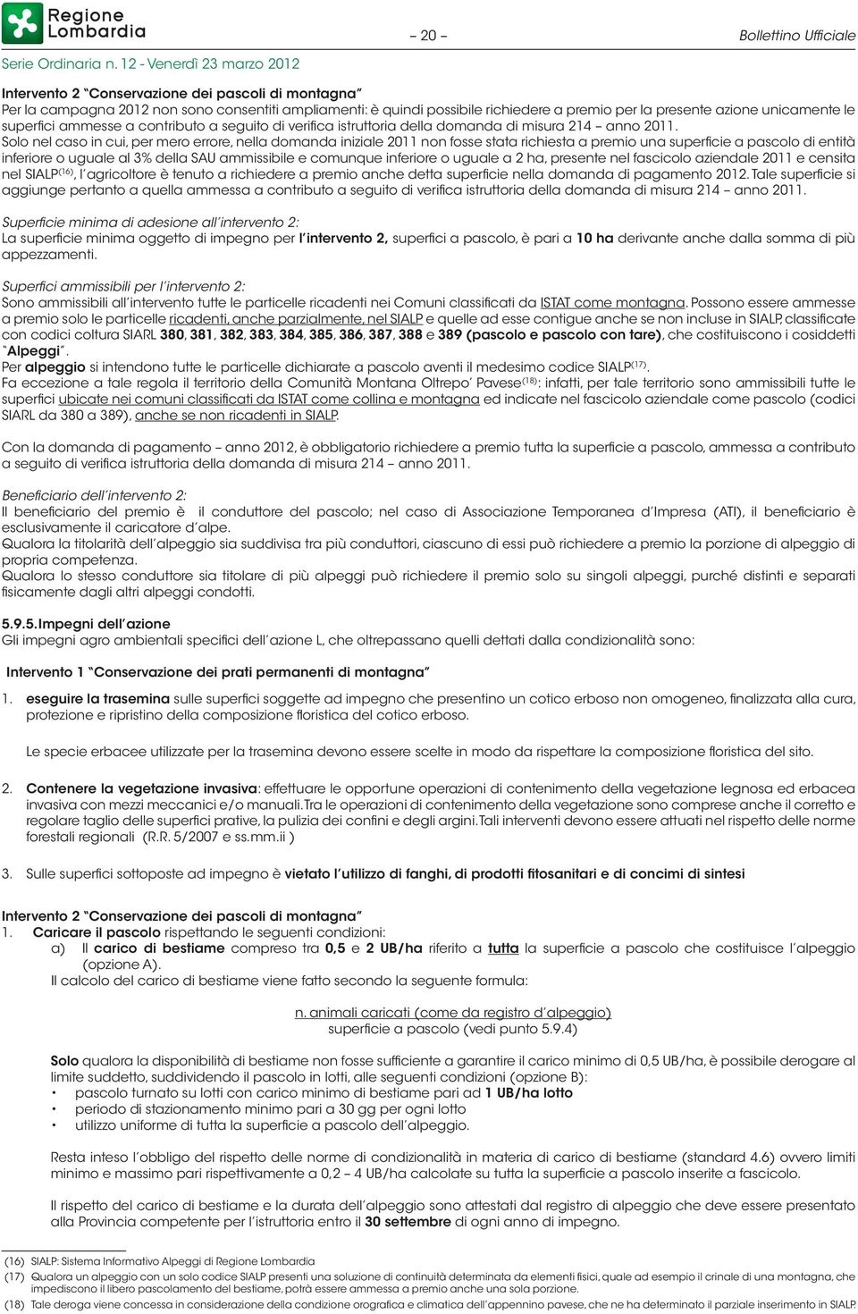 Solo nel caso in cui, per mero errore, nella domanda iniziale 2011 non fosse stata richiesta a premio una superficie a pascolo di entità inferiore o uguale al 3% della SAU ammissibile e comunque