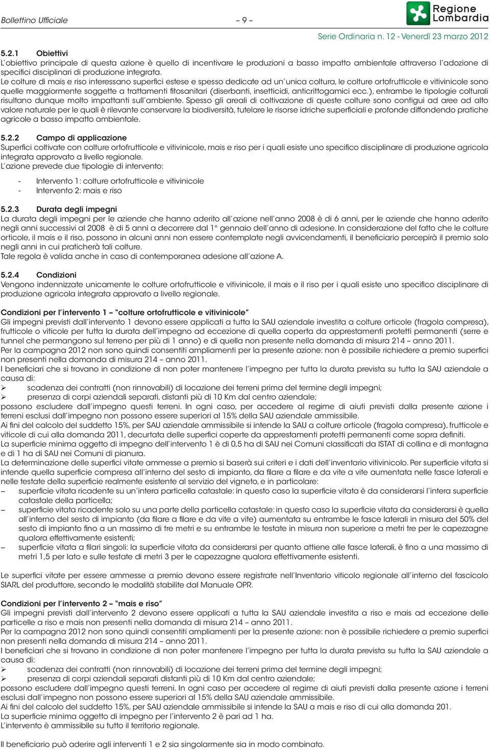 Le colture di mais e riso interessano superfici estese e spesso dedicate ad un unica coltura, le colture ortofrutticole e vitivinicole sono quelle maggiormente soggette a trattamenti fitosanitari