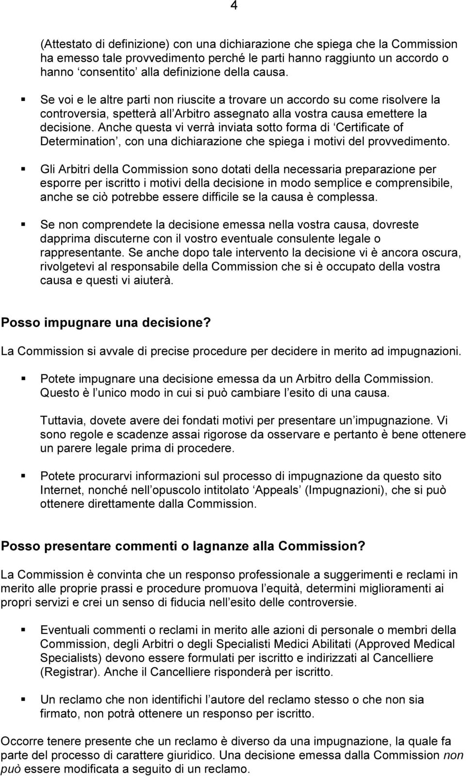 Anche questa vi verrà inviata sotto forma di Certificate of Determination, con una dichiarazione che spiega i motivi del provvedimento.