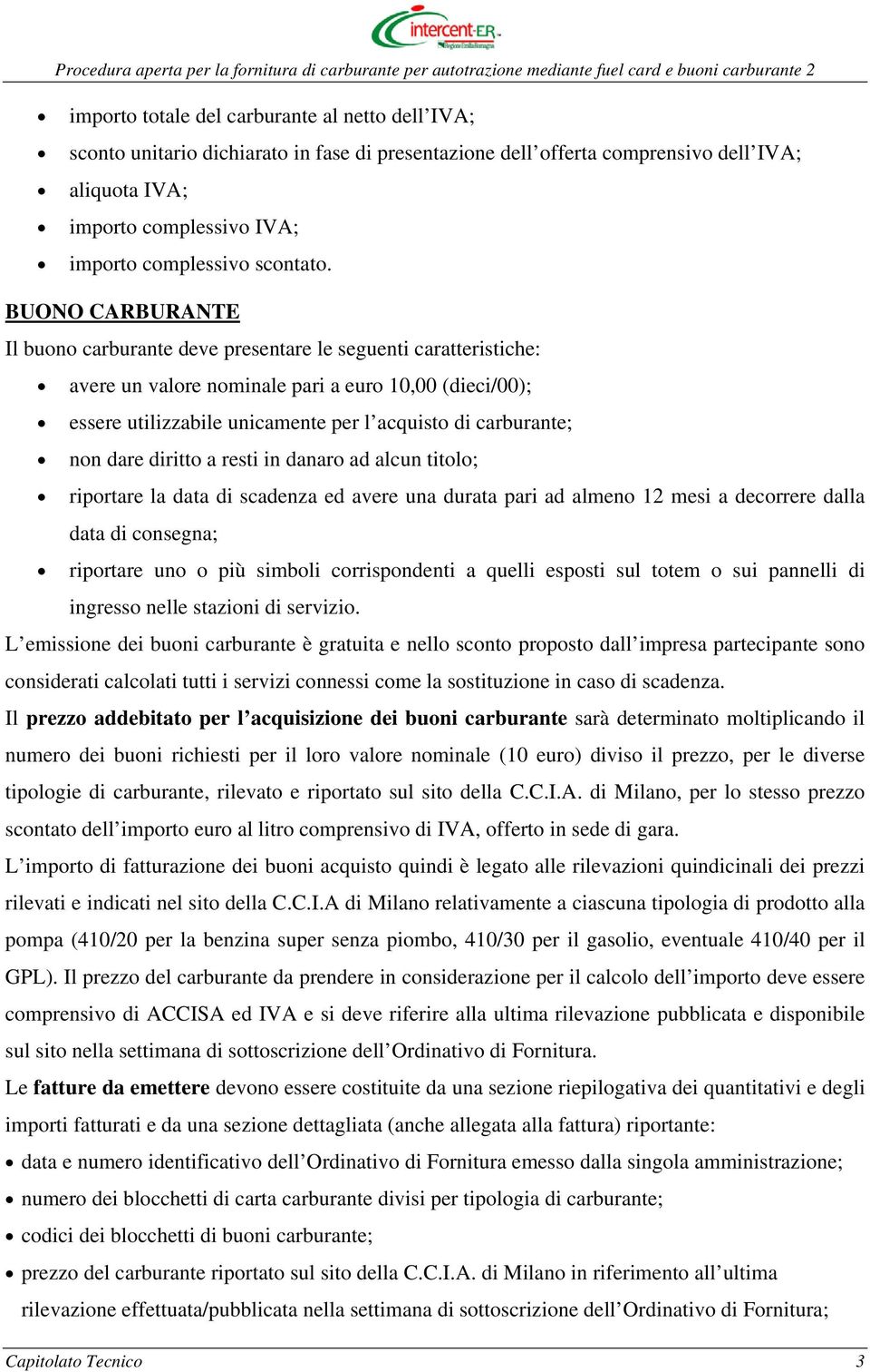 BUONO CARBURANTE Il buono carburante deve presentare le seguenti caratteristiche: avere un valore nominale pari a euro 10,00 (dieci/00); essere utilizzabile unicamente per l acquisto di carburante;