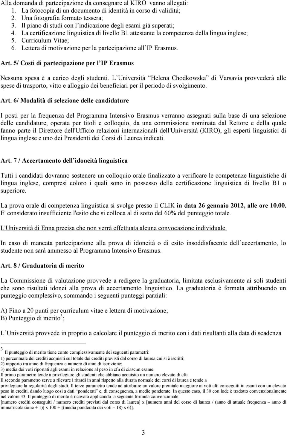 Lettera di motivazione per la partecipazione all IP Erasmus. Art. 5/ Costi di partecipazione per l IP Erasmus Nessuna spesa è a carico degli studenti.