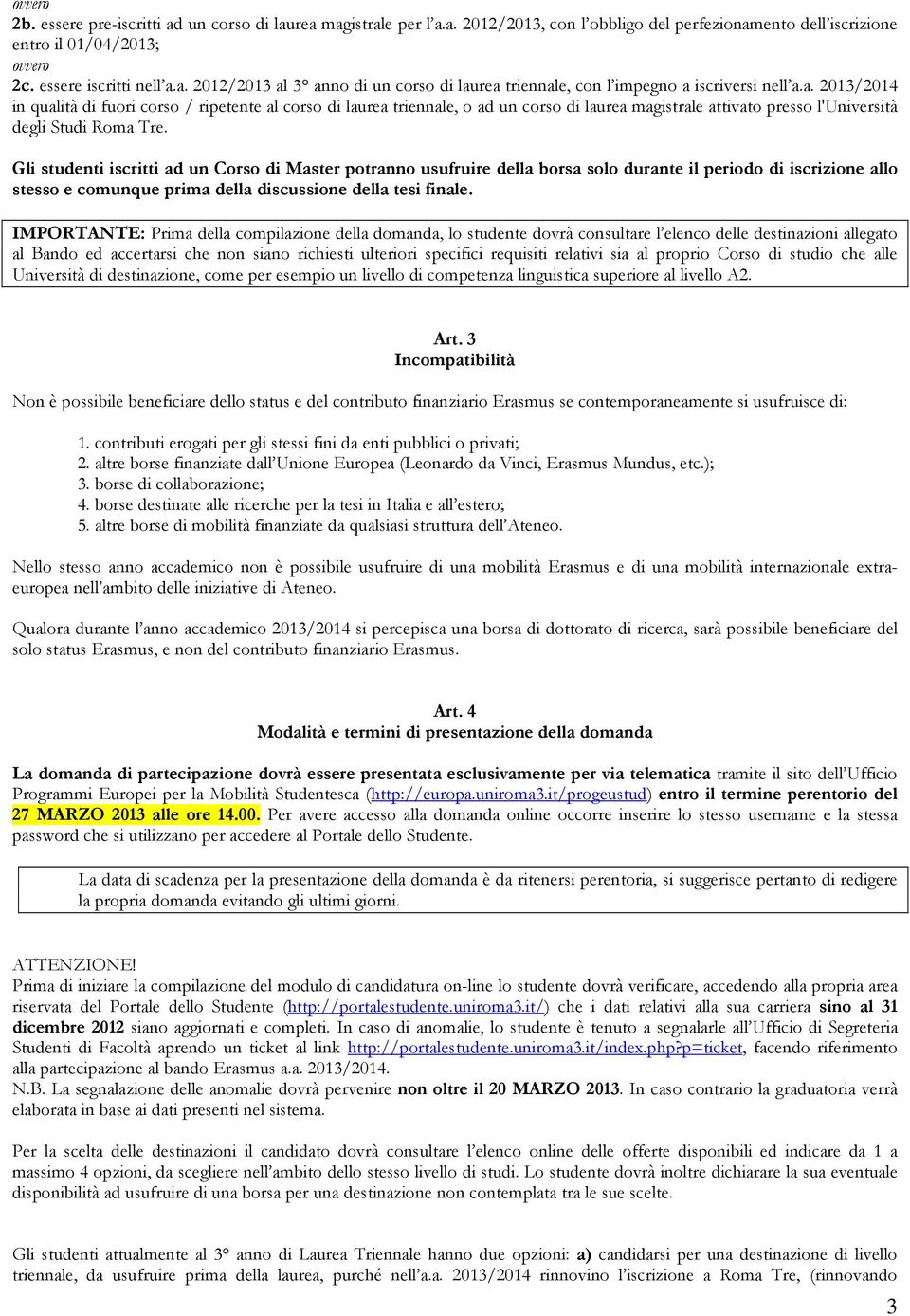 Gli studenti iscritti ad un Corso di Master potranno usufruire della borsa solo durante il periodo di iscrizione allo stesso e comunque prima della discussione della tesi finale.