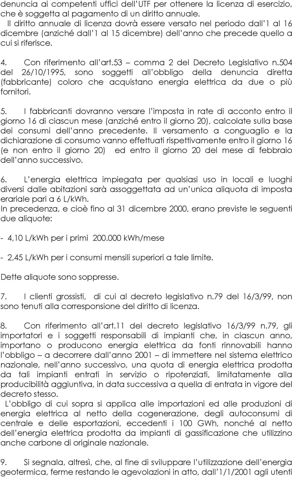 53 comma 2 del Decreto Legislativo n.504 del 26/10/1995, sono soggetti all obbligo della denuncia diretta (fabbricante) coloro che acquistano energia elettrica da due o più fornitori. 5.