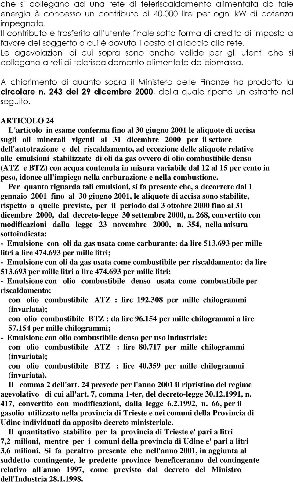 Le agevolazioni di cui sopra sono anche valide per gli utenti che si collegano a reti di teleriscaldamento alimentate da biomassa.