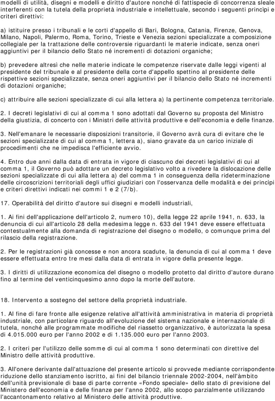 specializzate a composizione collegiale per la trattazione delle controversie riguardanti le materie indicate, senza oneri aggiuntivi per il bilancio dello Stato né incrementi di dotazioni organiche;