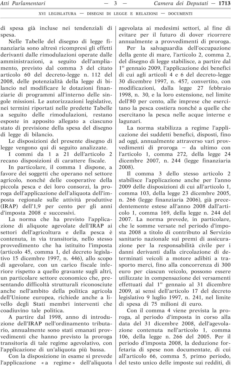 citato articolo 60 del decreto-legge n. 112 del 2008, delle potenzialità della legge di bilancio nel modificare le dotazioni finanziarie di programmi all interno delle singole missioni.