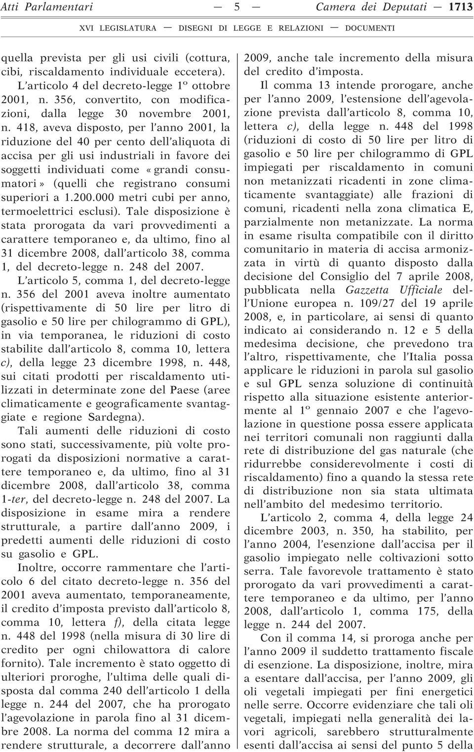 418, aveva disposto, per l anno 2001, la riduzione del 40 per cento dell aliquota di accisa per gli usi industriali in favore dei soggetti individuati come «grandi consumatori» (quelli che registrano