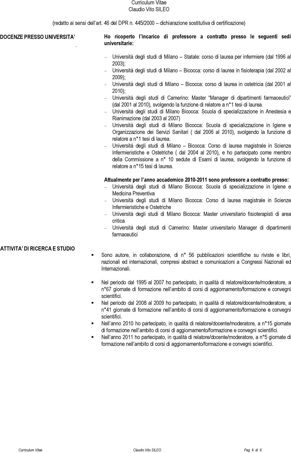 1996 al 2003); - Università degli studi di Milano Bicocca: corso di laurea in fisioterapia (dal 2002 al 2009); - Università degli studi di Milano Bicocca: corso di laurea in ostetricia (dal 2001 al