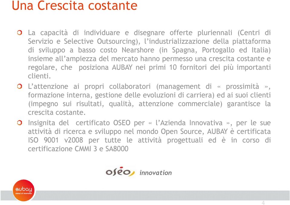 L attenzione ai propri collaboratori (management di «prossimità», formazione interna, gestione delle evoluzioni di carriera) ed ai suoi clienti (impegno sui risultati, qualità, attenzione