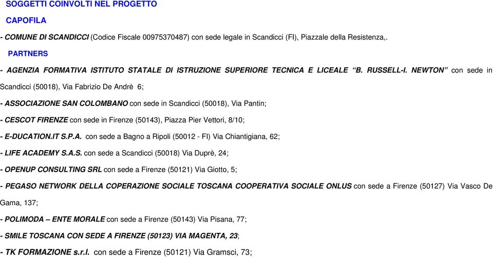 NEWTON con sede in Scandicci (50018), Via Fabrizio De Andrè 6; - ASSOCIAZIONE SAN COLOMBANO con sede in Scandicci (50018), Via Pantin; - CESCOT FIRENZE con sede in Firenze (50143), Piazza Pier