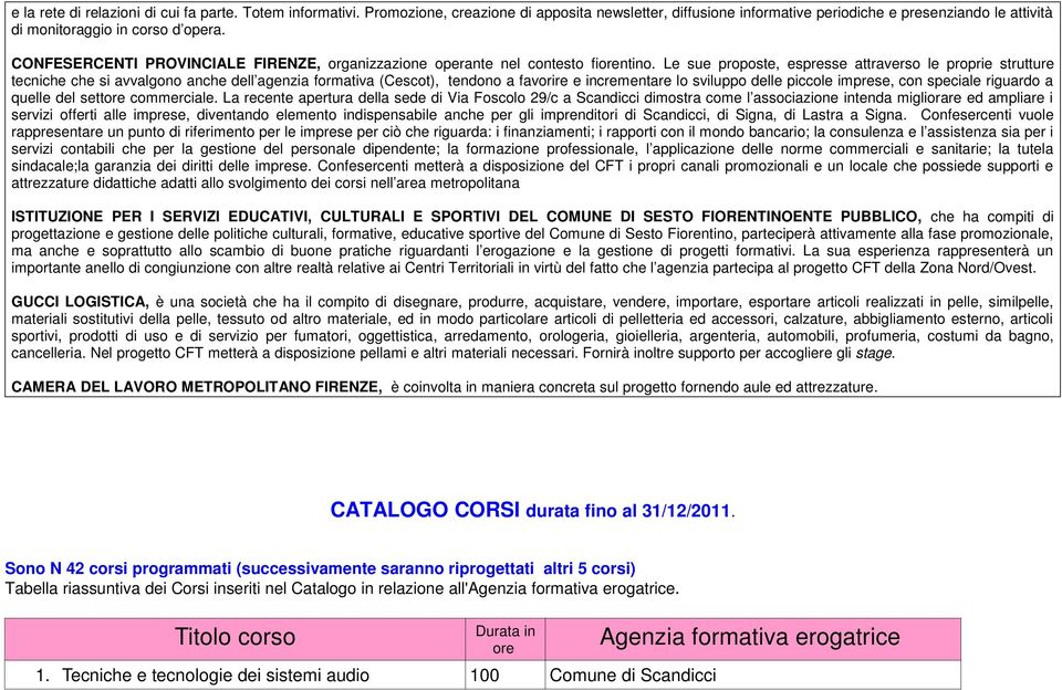 Le sue proposte, espresse attraverso le proprie strutture tecniche che si avvalgono anche dell agenzia formativa (Cescot), tendono a favorire e incrementare lo sviluppo delle piccole imprese, con