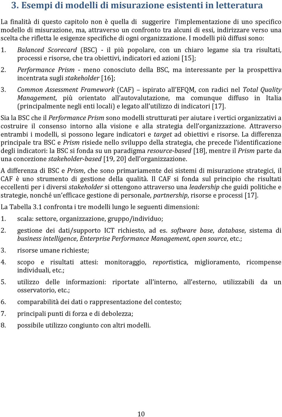 Balanced Scorecard (BSC) il più popolare, con un chiaro legame sia tra risultati, processi e risorse, che tra obiettivi, indicatori ed azioni [15]; 2.