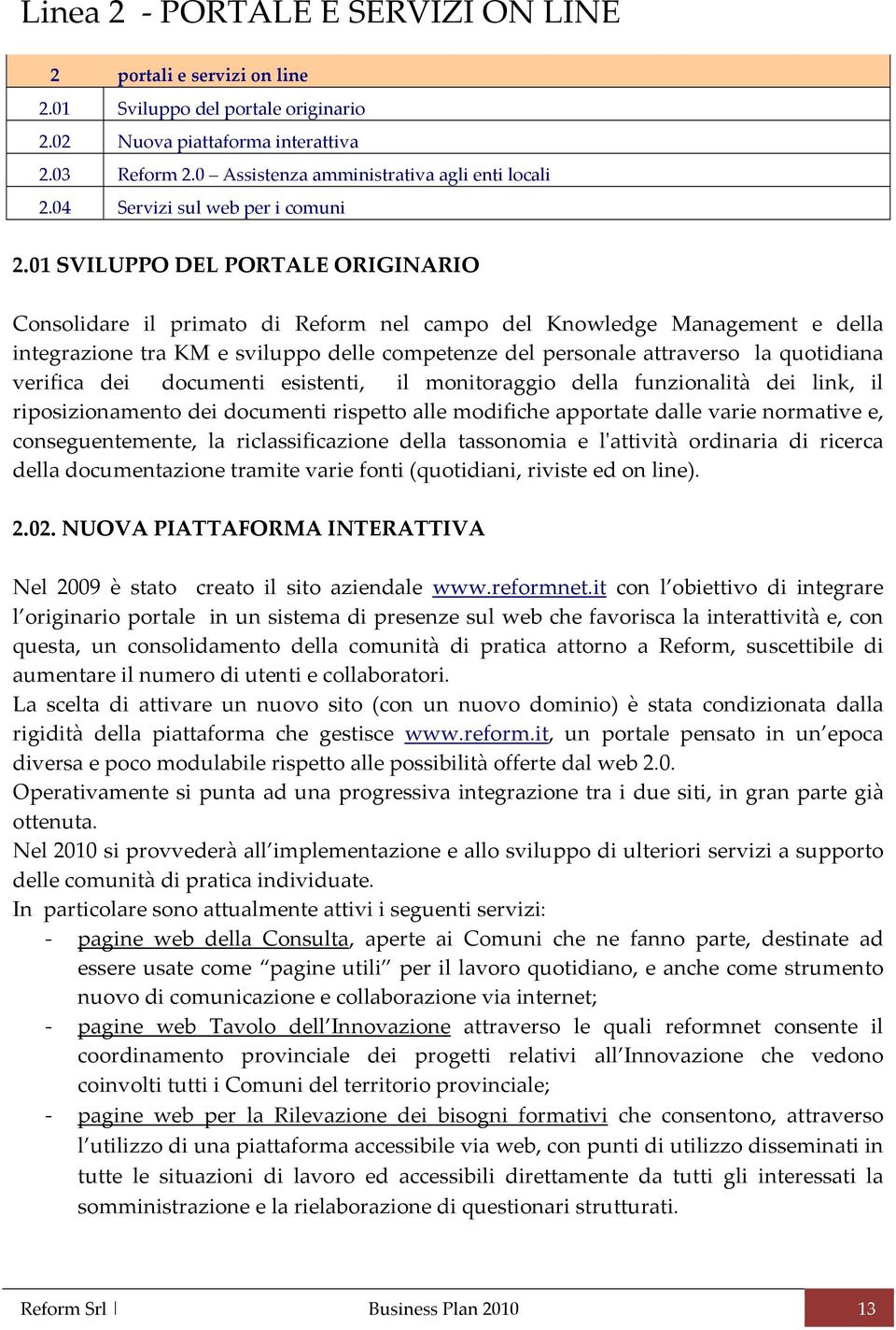 01 SVILUPPO DEL PORTALE ORIGINARIO Consolidare il primato di Reform nel campo del Knowledge Management e della integrazione tra KM e sviluppo delle competenze del personale attraverso la quotidiana