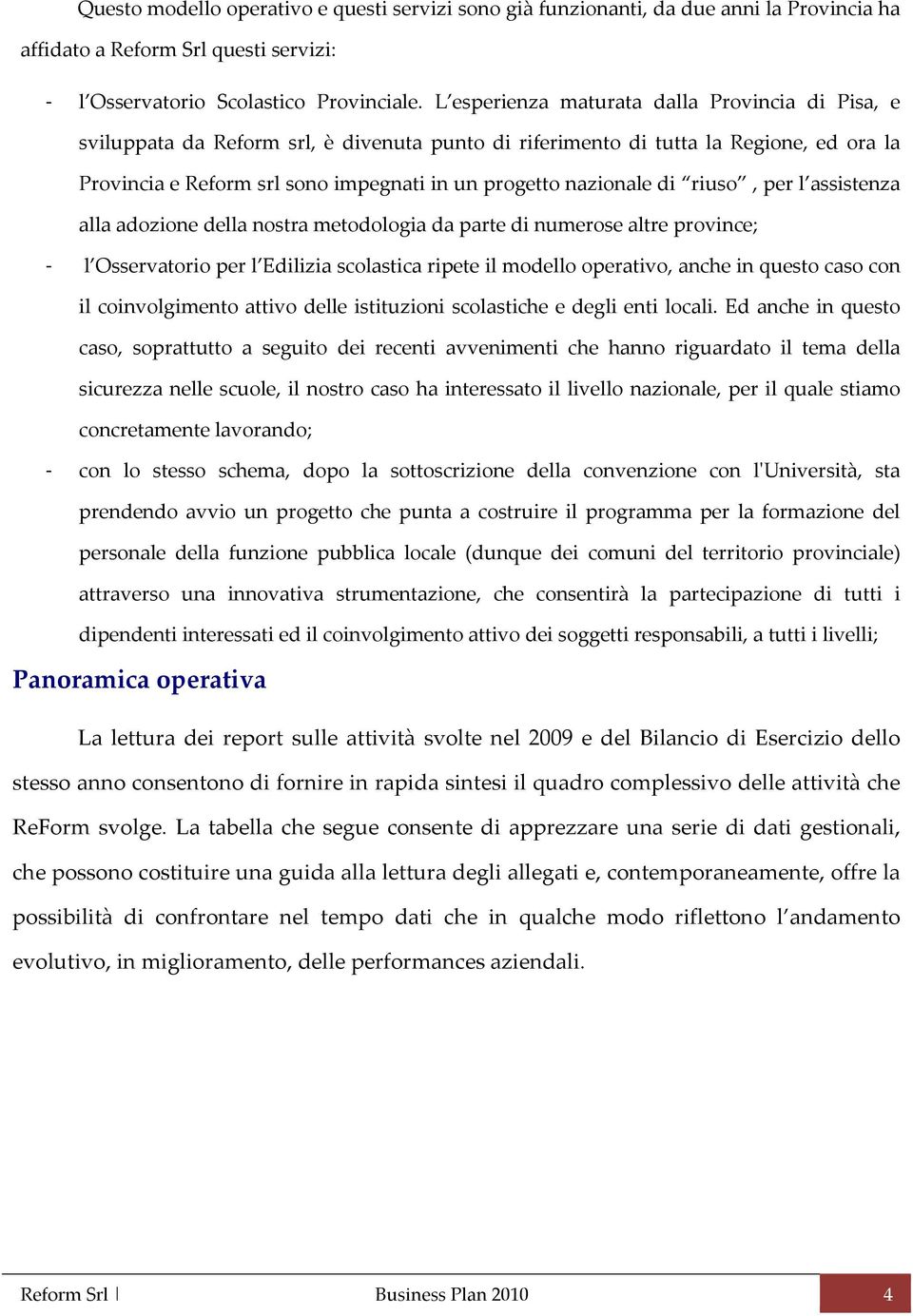 nazionale di riuso, per l assistenza alla adozione della nostra metodologia da parte di numerose altre province; - l Osservatorio per l Edilizia scolastica ripete il modello operativo, anche in