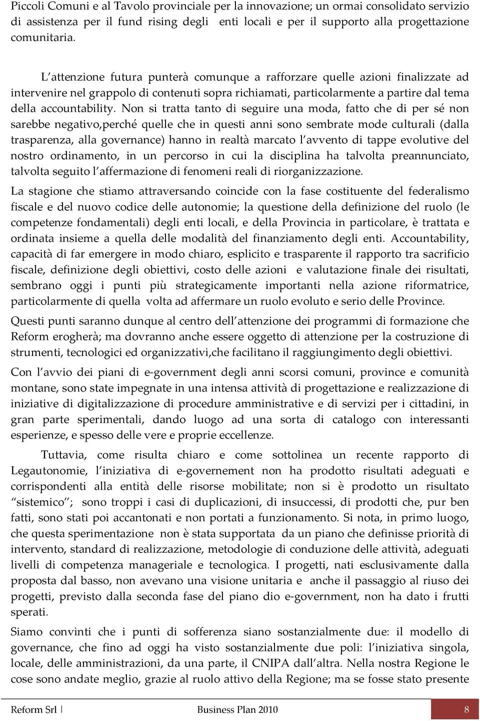 Non si tratta tanto di seguire una moda, fatto che di per sé non sarebbe negativo,perché quelle che in questi anni sono sembrate mode culturali (dalla trasparenza, alla governance) hanno in realtà