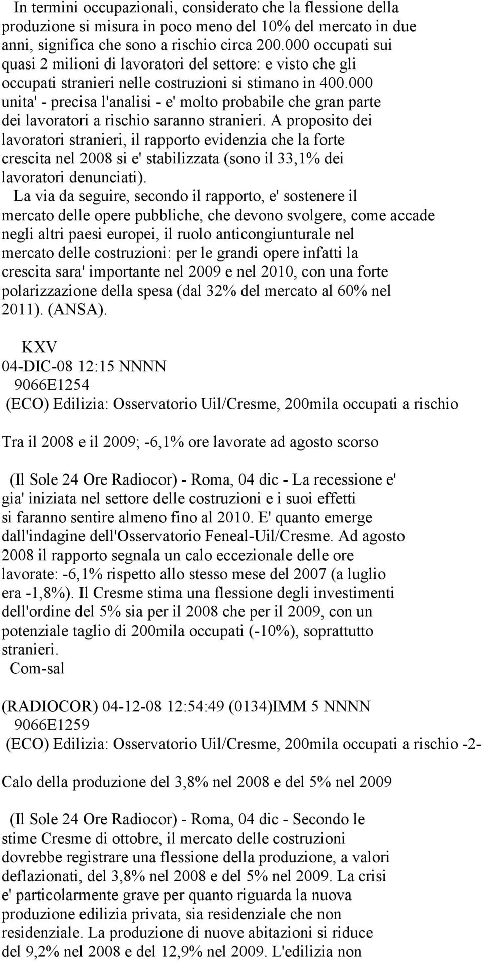 000 unita' - precisa l'analisi - e' molto probabile che gran parte dei lavoratori a rischio saranno stranieri.