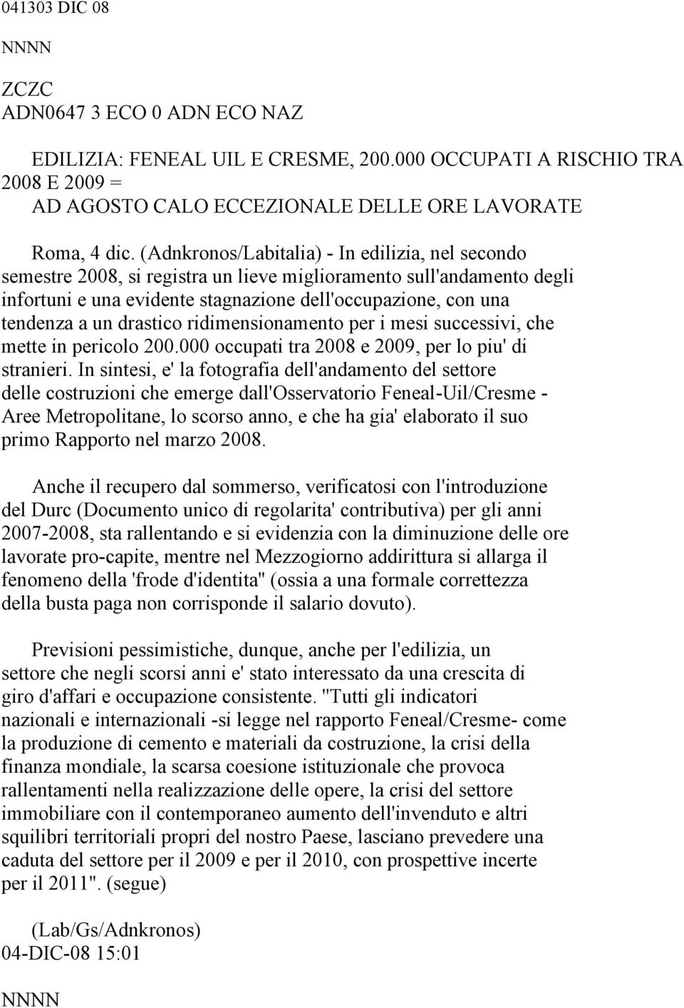 drastico ridimensionamento per i mesi successivi, che mette in pericolo 200.000 occupati tra 2008 e 2009, per lo piu' di stranieri.