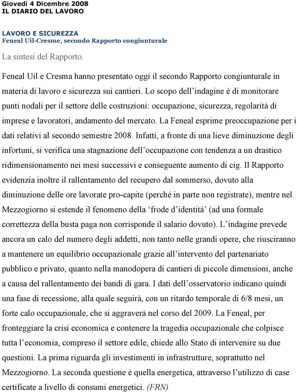 Lo scopo dell indagine è di monitorare punti nodali per il settore delle costruzioni: occupazione, sicurezza, regolarità di imprese e lavoratori, andamento del mercato.