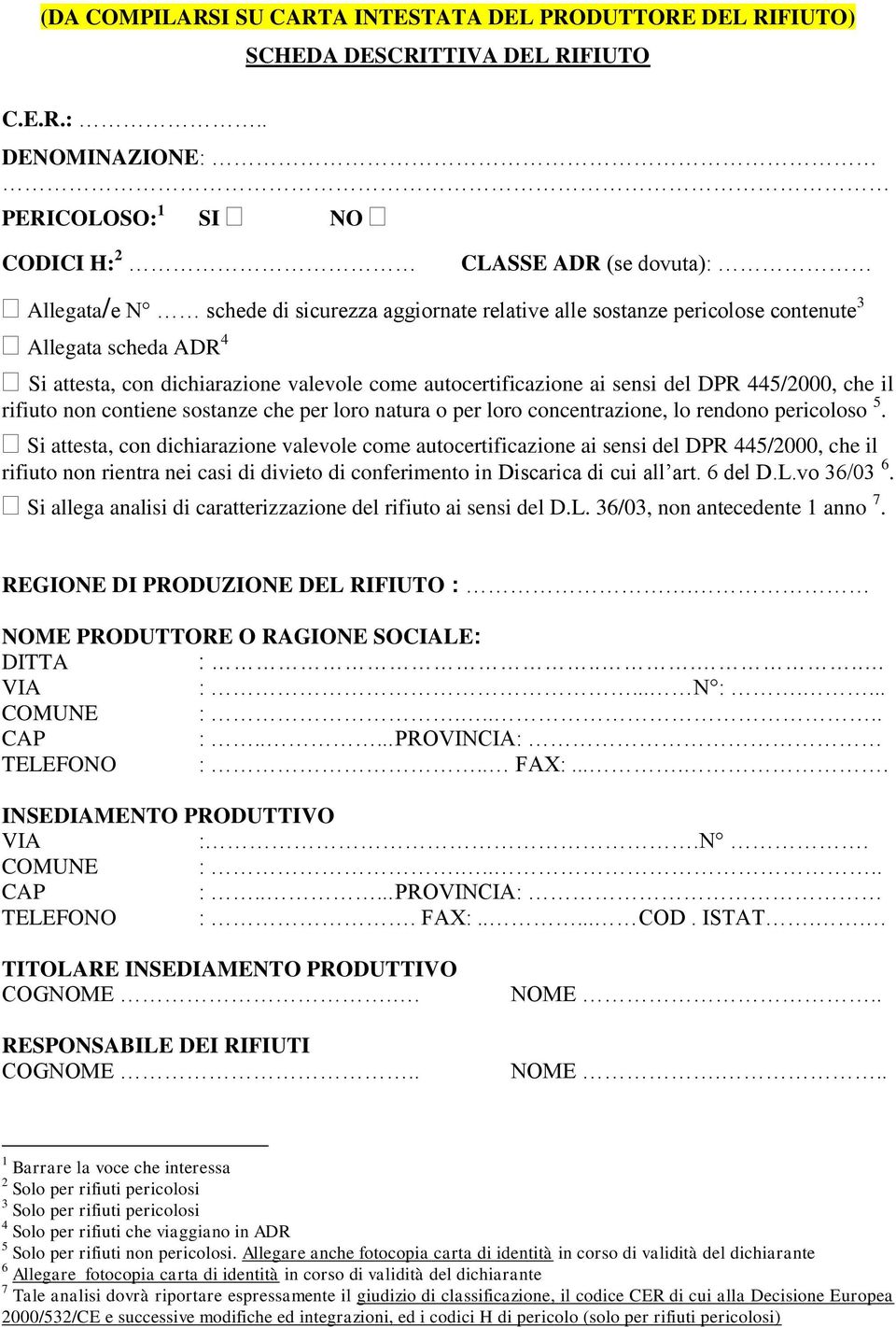 con dichiarazione valevole come autocertificazione ai sensi del DPR 445/2000, che il rifiuto non contiene sostanze che per loro natura o per loro concentrazione, lo rendono pericoloso 5.