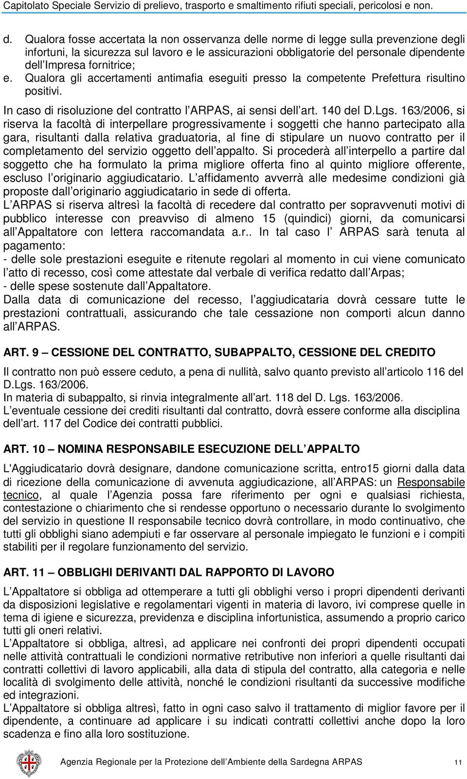 163/2006, si riserva la facoltà di interpellare progressivamente i soggetti che hanno partecipato alla gara, risultanti dalla relativa graduatoria, al fine di stipulare un nuovo contratto per il