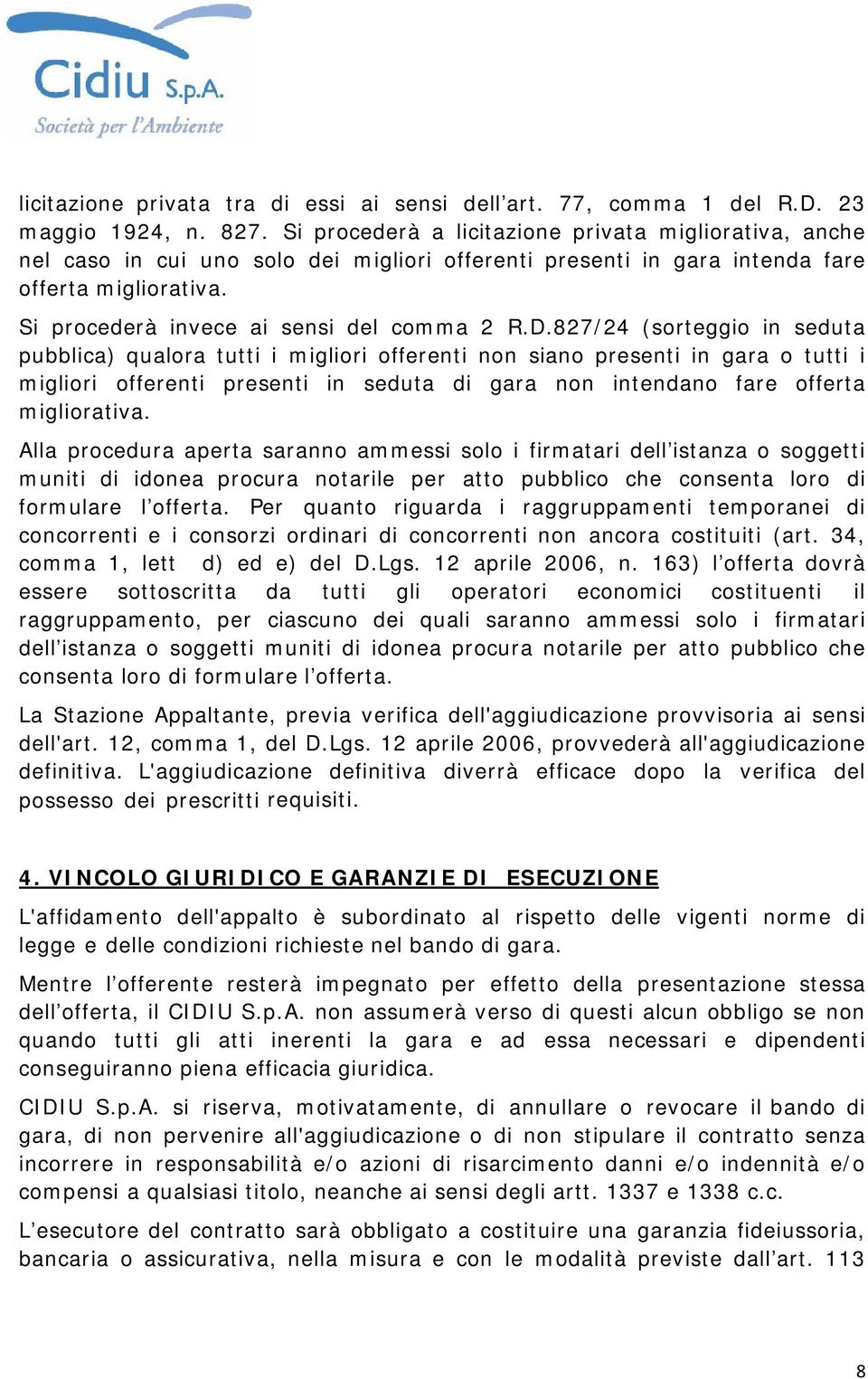 827/24 (sorteggio in seduta pubblica) qualora tutti i migliori offerenti non siano presenti in gara o tutti i migliori offerenti presenti in seduta di gara non intendano fare offerta migliorativa.