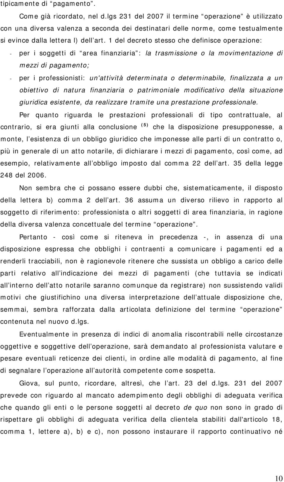 1 del decreto stesso che definisce operazione: - per i soggetti di area finanziaria : la trasmissione o la movimentazione di mezzi di pagamento; - per i professionisti: un'attività determinata o