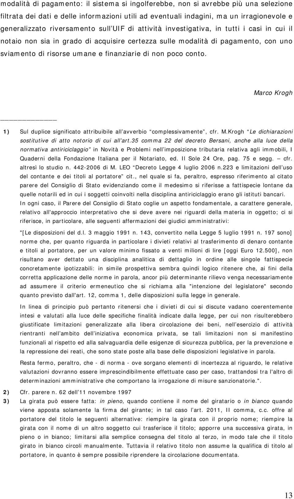 di non poco conto. Marco Krogh 1) Sul duplice significato attribuibile all avverbio complessivamente, cfr. M.Krogh Le dichiarazioni sostitutive di atto notorio di cui all art.