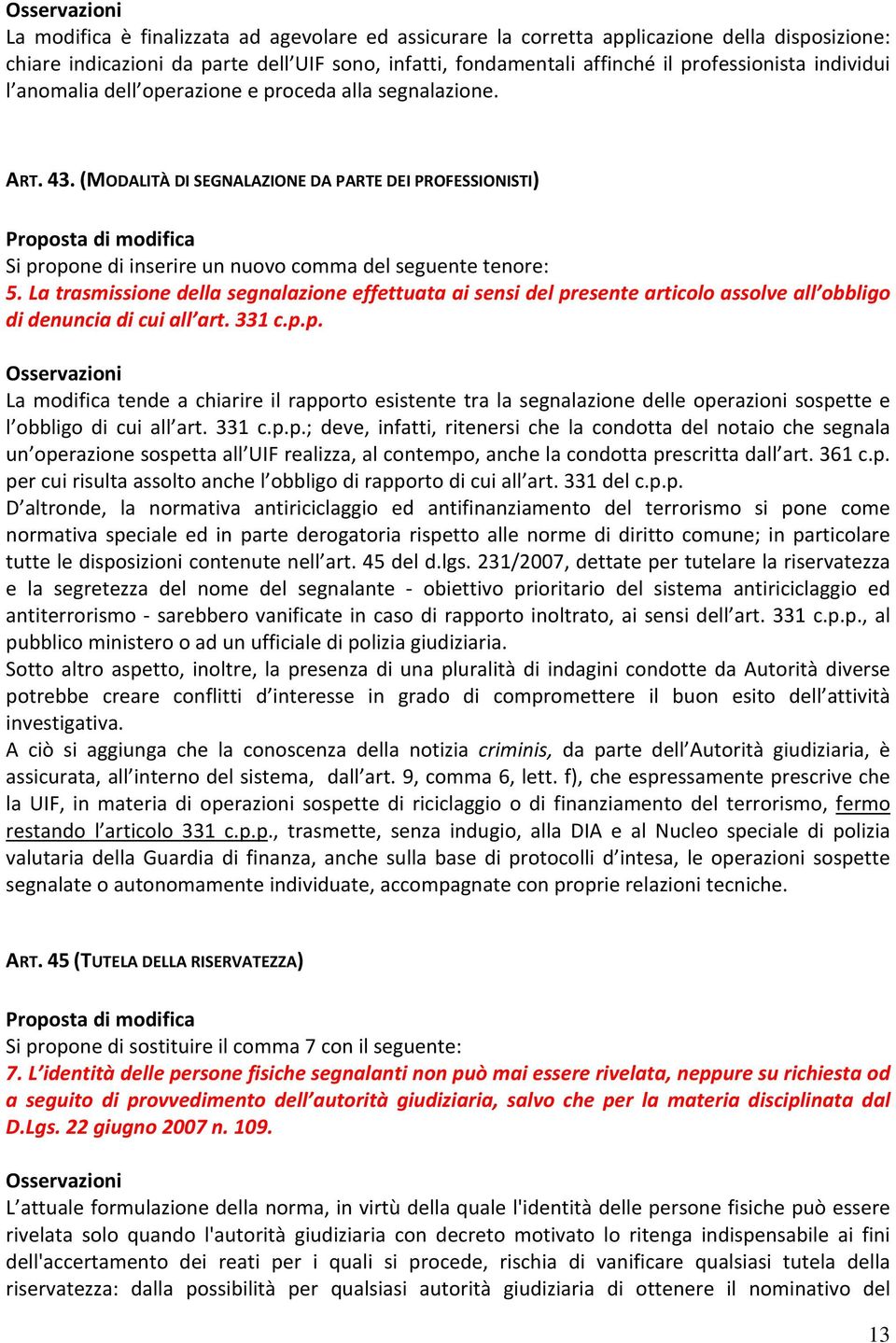 La trasmissione della segnalazione effettuata ai sensi del presente articolo assolve all obbligo di denuncia di cui all art. 331 c.p.p. La modifica tende a chiarire il rapporto esistente tra la segnalazione delle operazioni sospette e l obbligo di cui all art.