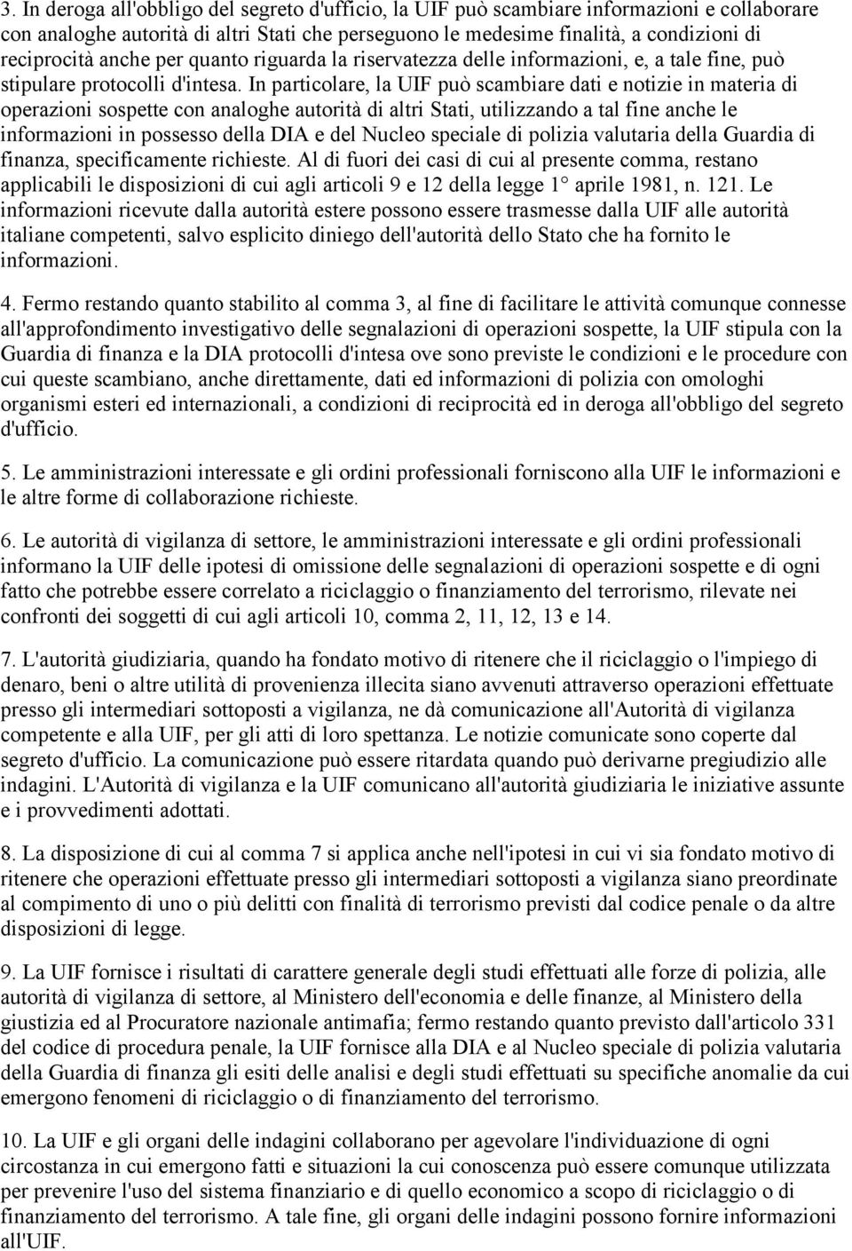 In particolare, la UIF può scambiare dati e notizie in materia di operazioni sospette con analoghe autorità di altri Stati, utilizzando a tal fine anche le informazioni in possesso della DIA e del