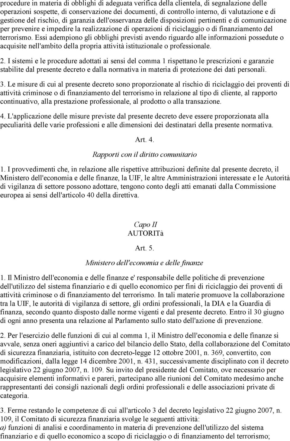 Essi adempiono gli obblighi previsti avendo riguardo alle informazioni possedute o acquisite nell'ambito della propria attività istituzionale o professionale. 2.