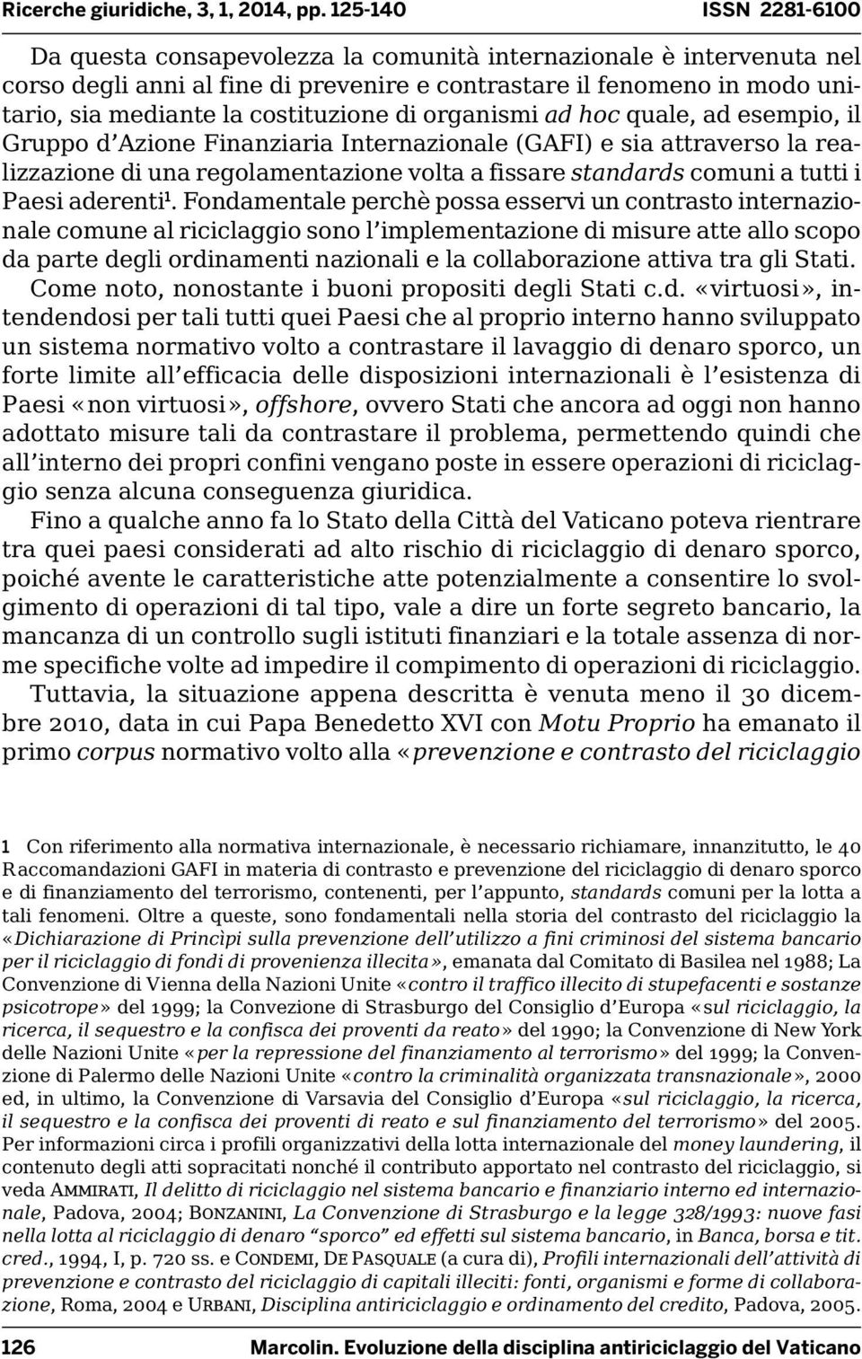 costituzione di organismi ad hoc quale, ad esempio, il Gruppo d Azione Finanziaria Internazionale (GAFI) e sia attraverso la realizzazione di una regolamentazione volta a fissare standards comuni a