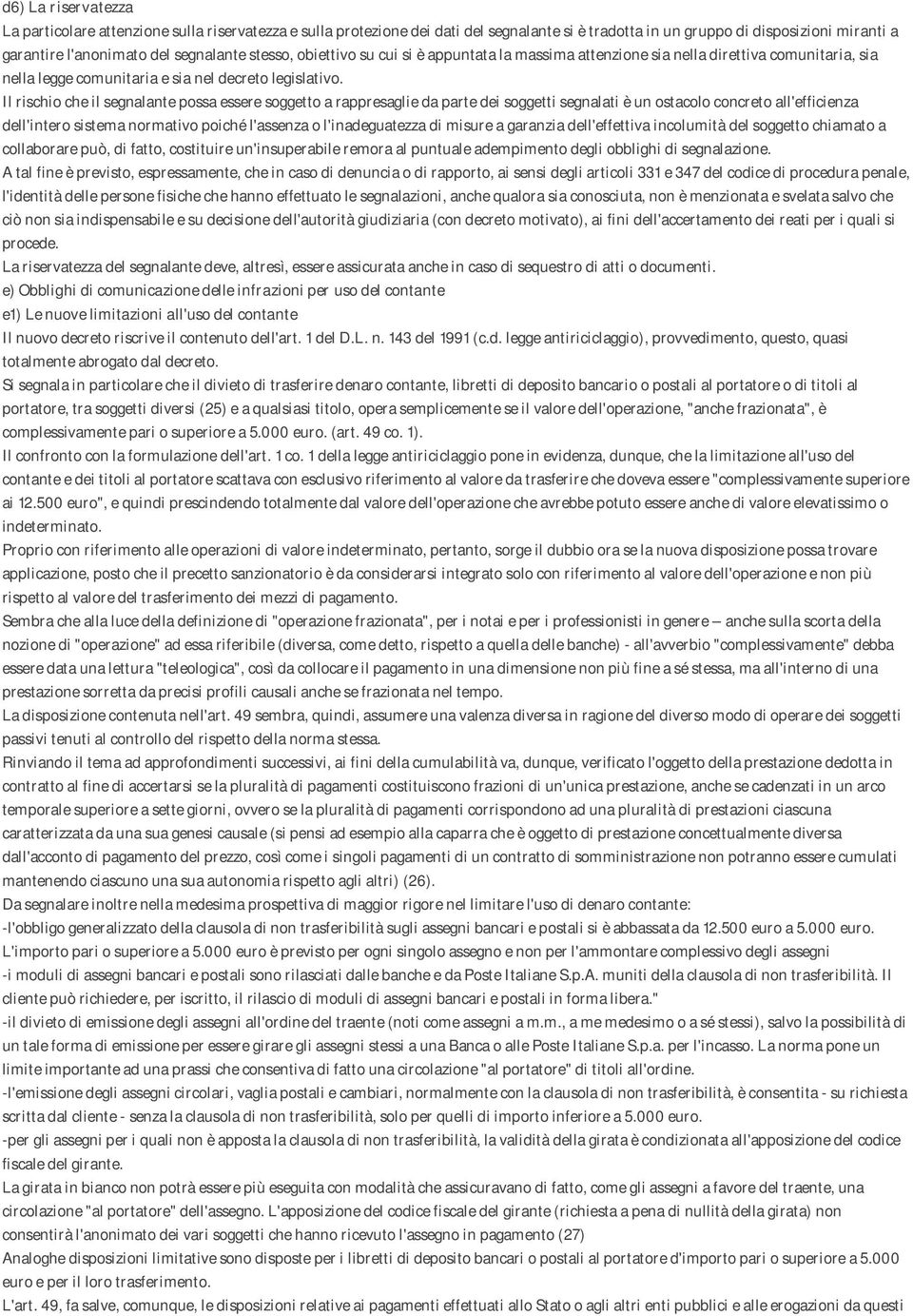 Il rischio che il segnalante possa essere soggetto a rappresaglie da parte dei soggetti segnalati è un ostacolo concreto all'efficienza dell'intero sistema normativo poiché l'assenza o