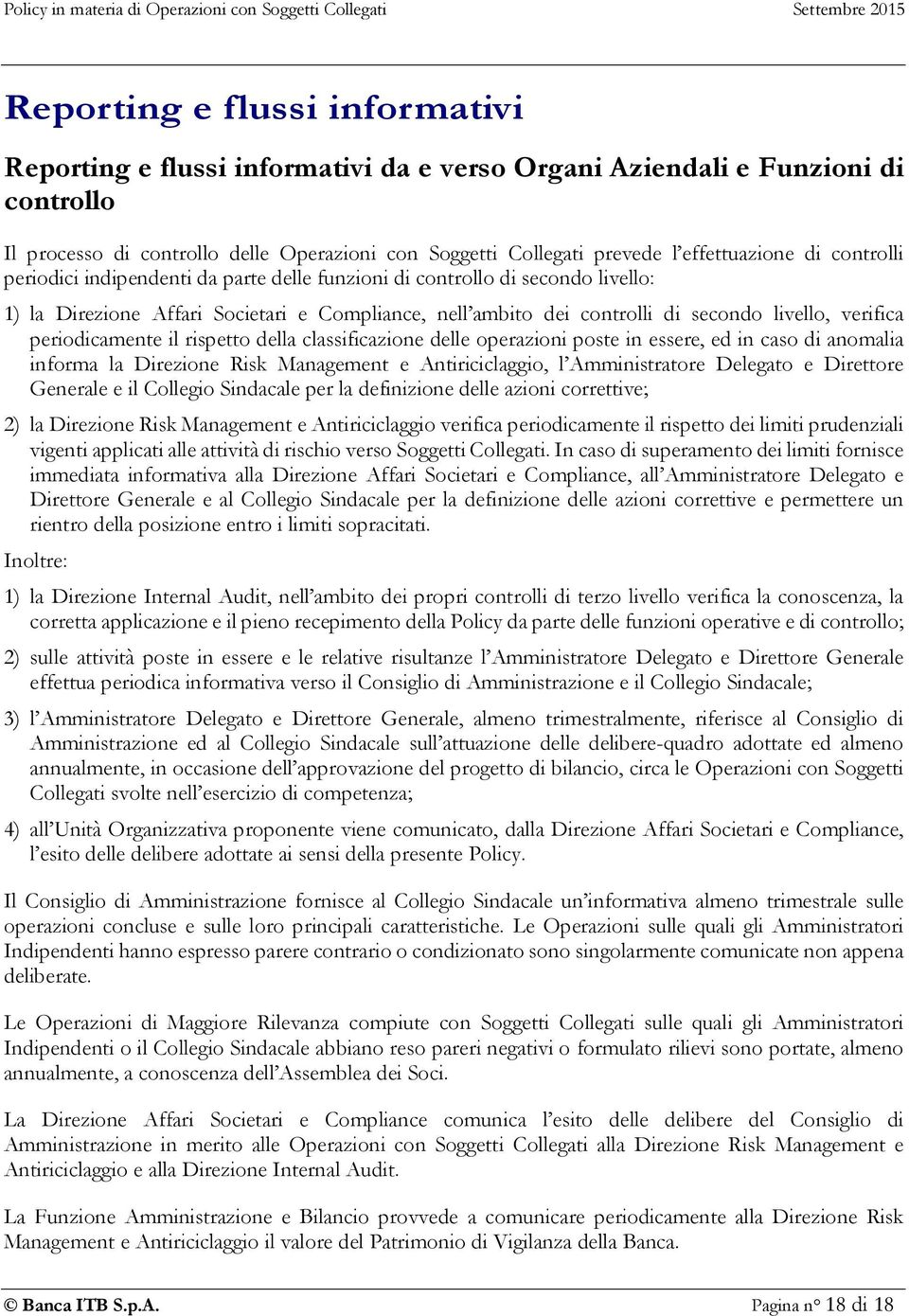 verifica periodicamente il rispetto della classificazione delle operazioni poste in essere, ed in caso di anomalia informa la Direzione Risk Management e Antiriciclaggio, l Amministratore Delegato e