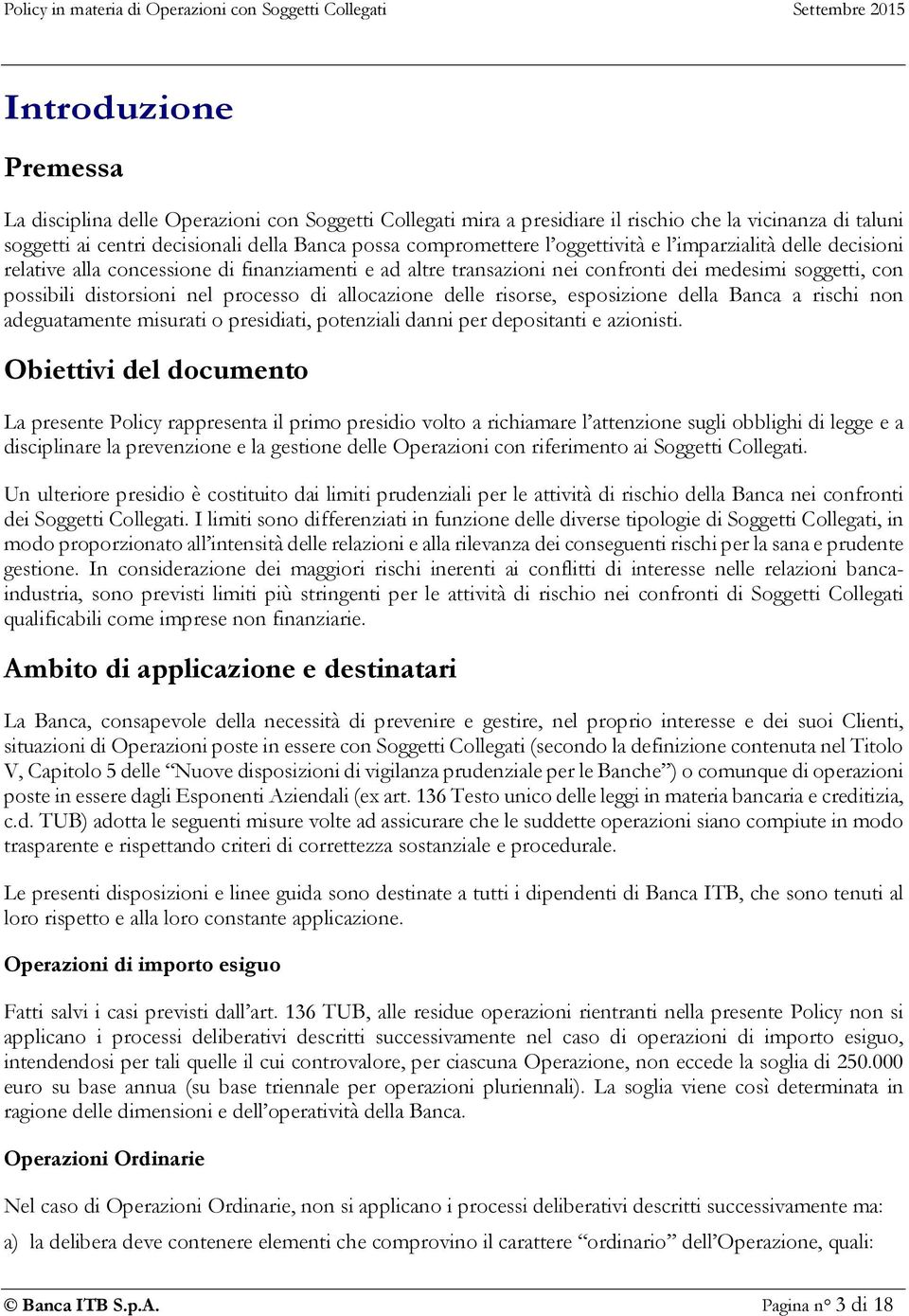 allocazione delle risorse, esposizione della Banca a rischi non adeguatamente misurati o presidiati, potenziali danni per depositanti e azionisti.