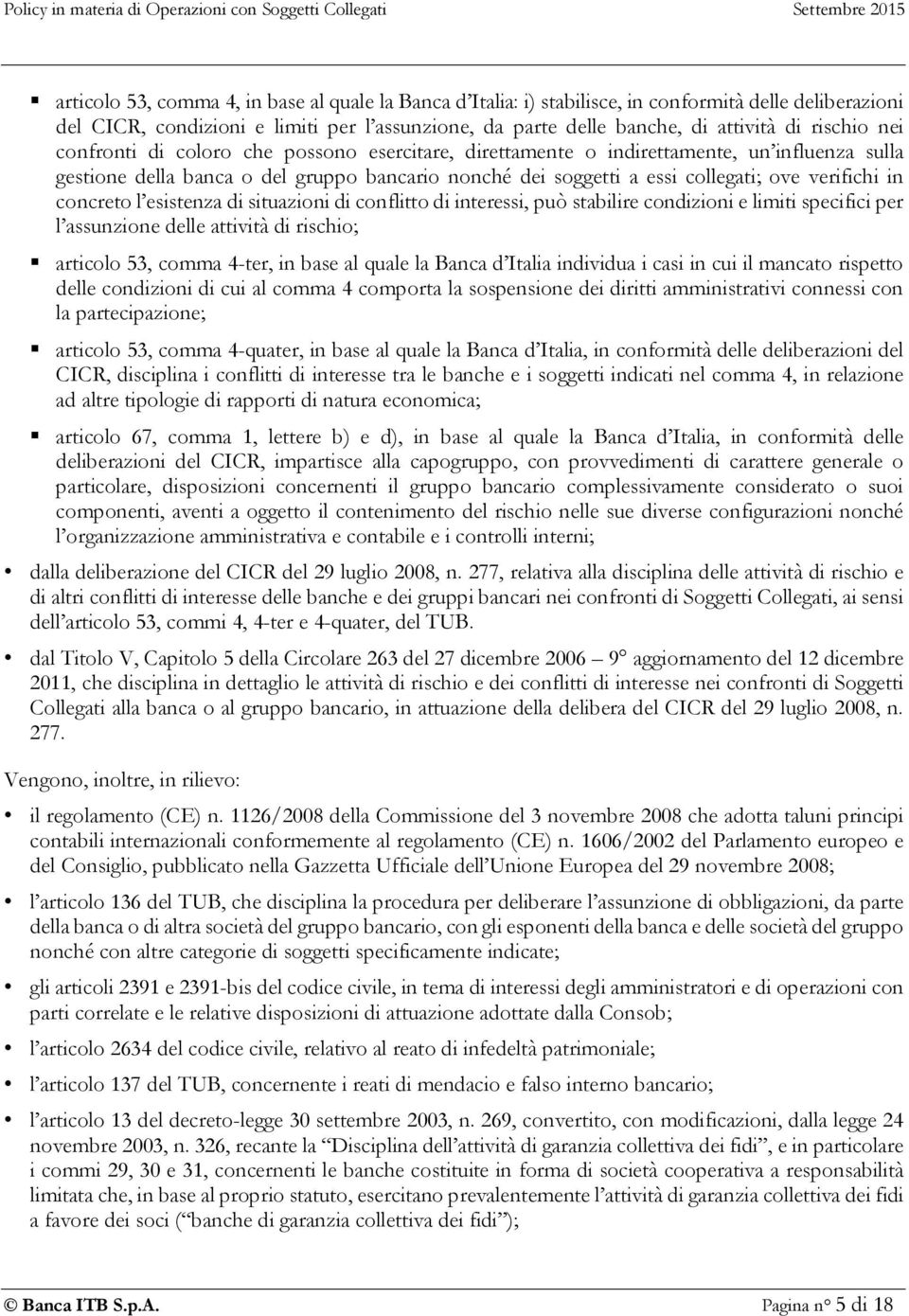 verifichi in concreto l esistenza di situazioni di conflitto di interessi, può stabilire condizioni e limiti specifici per l assunzione delle attività di rischio; articolo 53, comma 4-ter, in base al