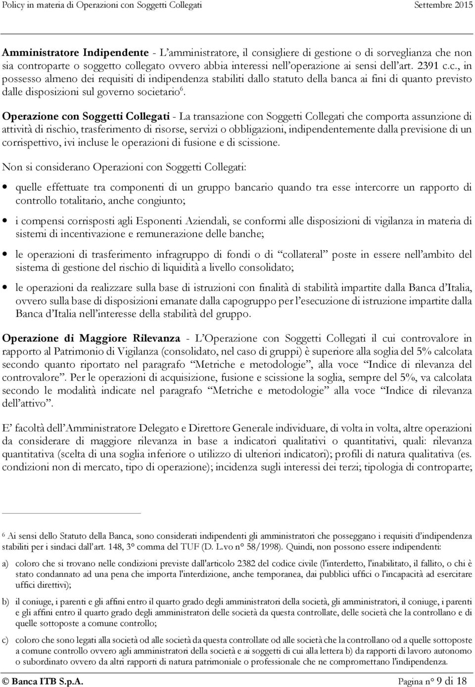 Operazione con Soggetti Collegati - La transazione con Soggetti Collegati che comporta assunzione di attività di rischio, trasferimento di risorse, servizi o obbligazioni, indipendentemente dalla