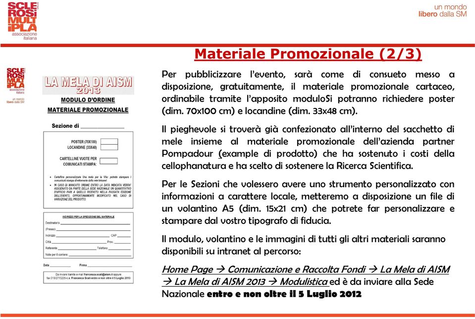 Il pieghevole si troverà già confezionato all interno del sacchetto di mele insieme al materiale promozionale dell azienda partner Pompadour (example di prodotto) che ha sostenuto i costi della