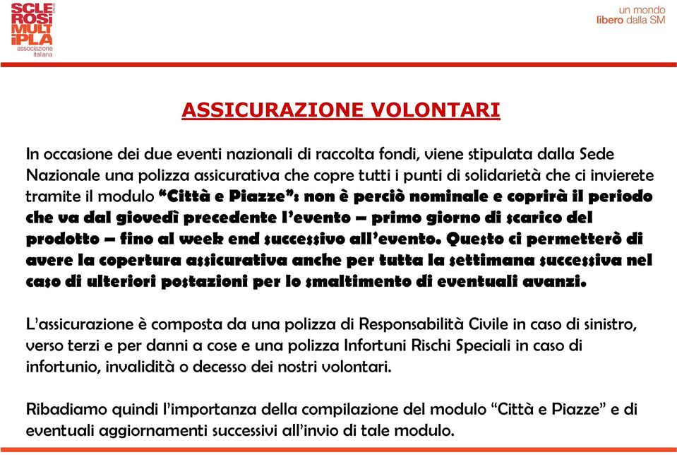 Questo ci permetterò di avere la copertura assicurativa anche per tutta la settimana successiva nel caso di ulteriori postazioni per lo smaltimento di eventuali avanzi.