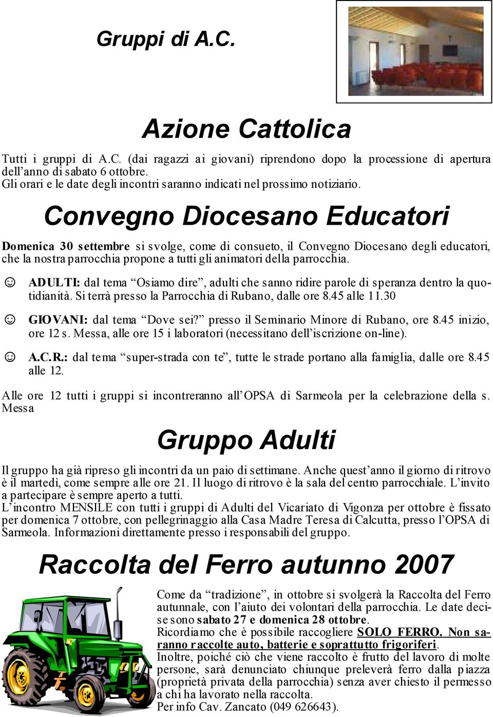 Convegno Diocesano Educatori Domenica 30 settembre si svolge, come di consueto, il Convegno Diocesano degli educatori, che la nostra parrocchia propone a tutti gli animatori della parrocchia.