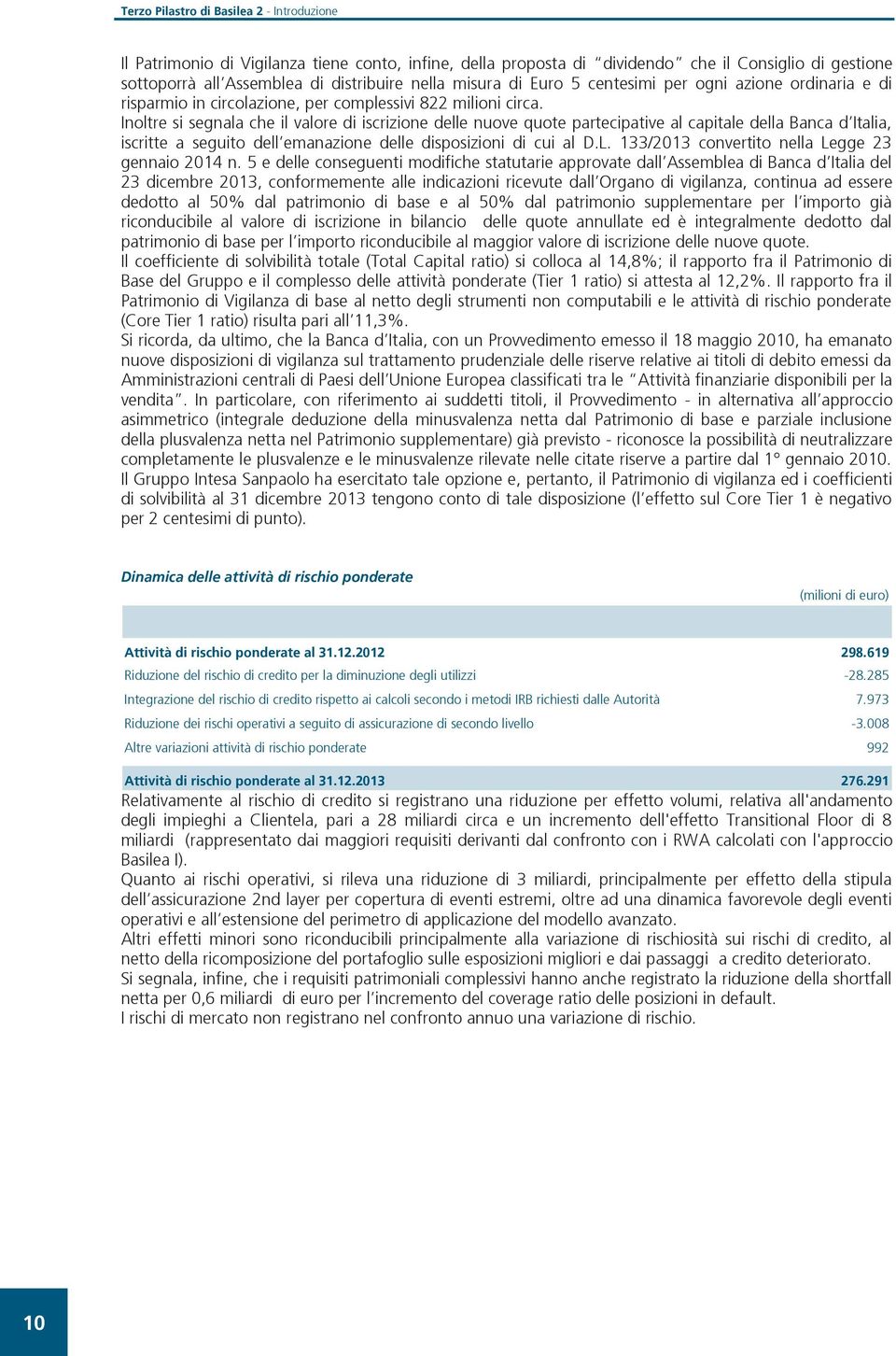 Inoltre si segnala che il valore di iscrizione delle nuove quote partecipative al capitale della Banca d Italia, iscritte a seguito dell emanazione delle disposizioni di cui al D.L.