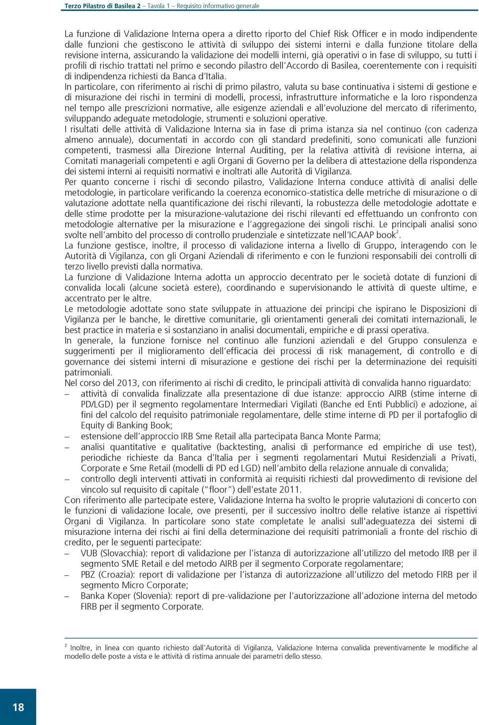 i profili di rischio trattati nel primo e secondo pilastro dell Accordo di Basilea, coerentemente con i requisiti di indipendenza richiesti da Banca d Italia.