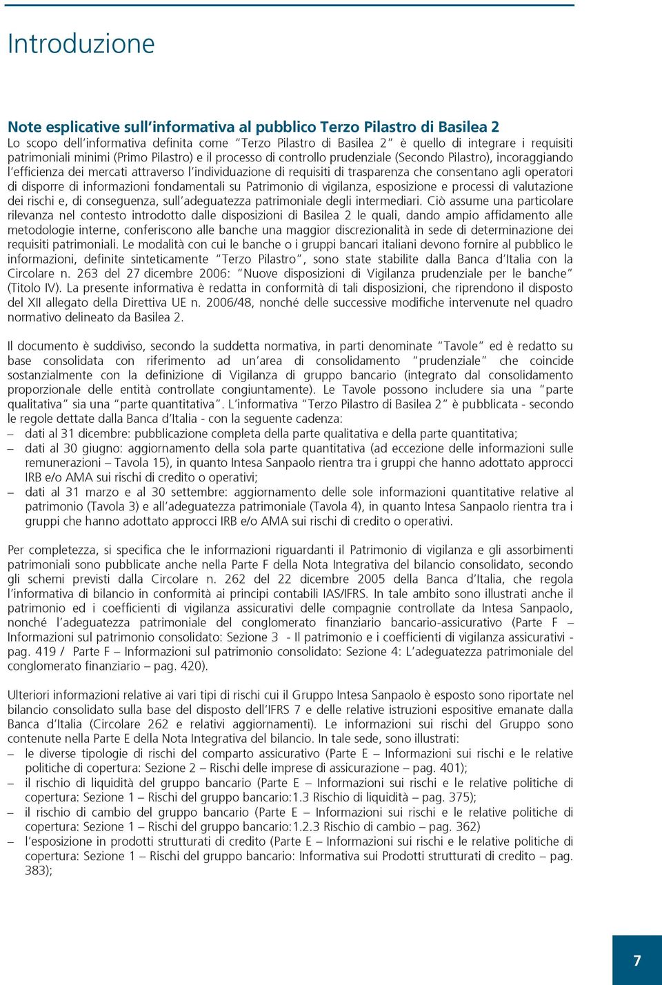 consentano agli operatori di disporre di informazioni fondamentali su Patrimonio di vigilanza, esposizione e processi di valutazione dei rischi e, di conseguenza, sull adeguatezza patrimoniale degli