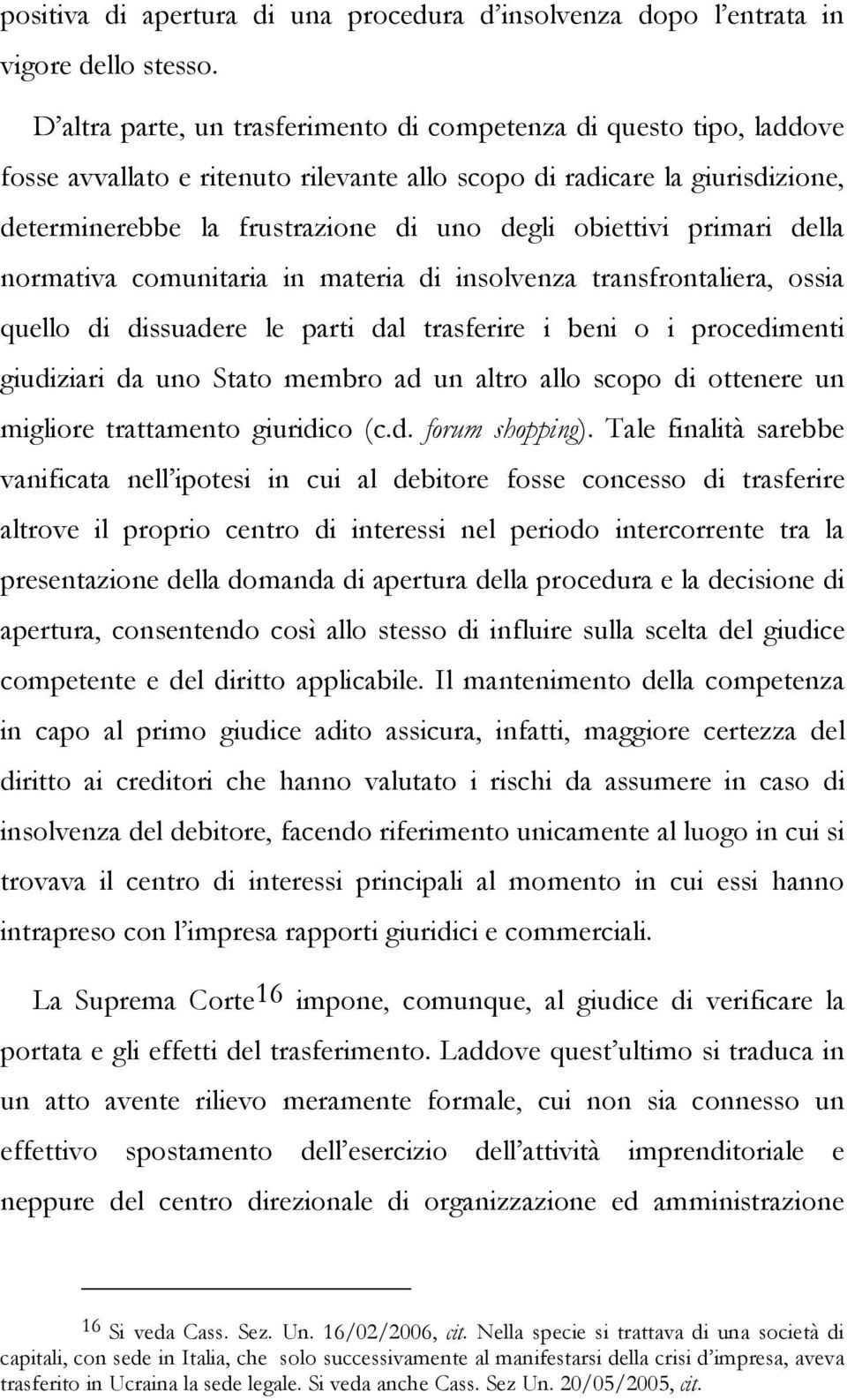 obiettivi primari della normativa comunitaria in materia di insolvenza transfrontaliera, ossia quello di dissuadere le parti dal trasferire i beni o i procedimenti giudiziari da uno Stato membro ad