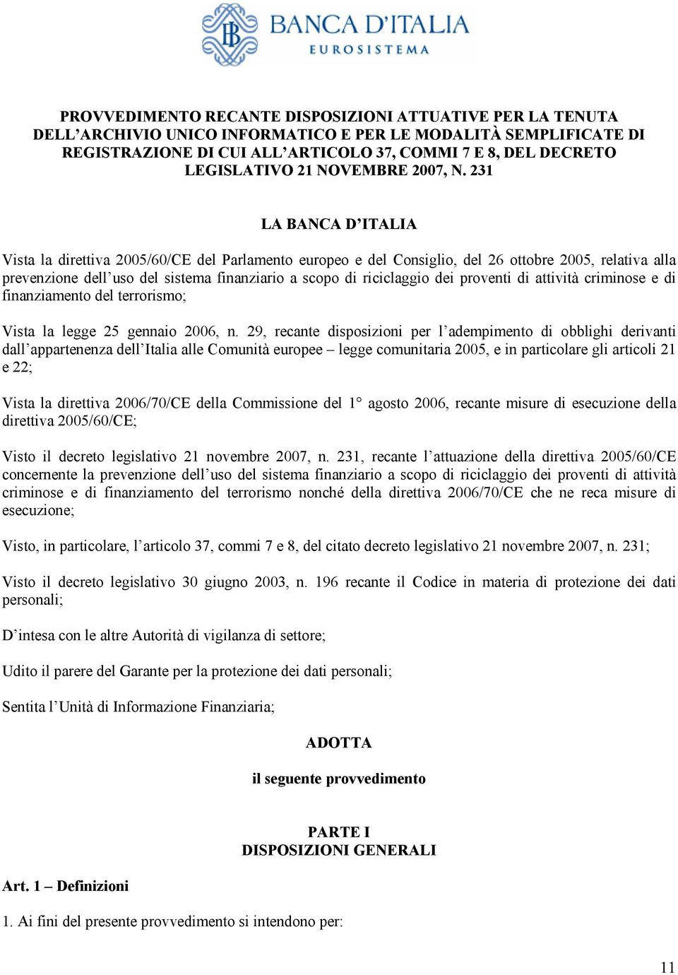 231 LA BANCA D ITALIA Vista la direttiva 2005/60/CE del Parlamento europeo e del Consiglio, del 26 ottobre 2005, relativa alla prevenzione dell uso del sistema finanziario a scopo di riciclaggio dei