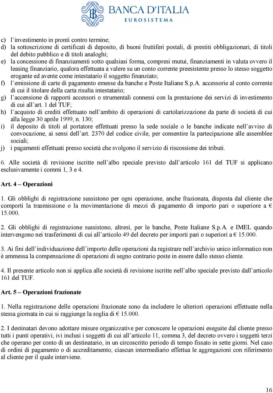 preesistente presso lo stesso soggetto erogante ed avente come intestatario il soggetto finanziato; f) l emissione di carte di pagamento emesse da banche e Poste Italiane S.p.A.