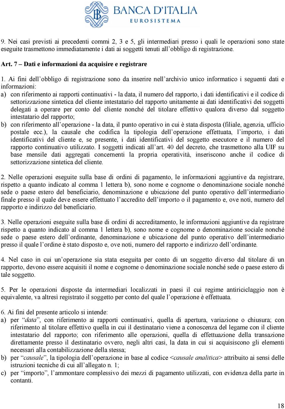 Ai fini dell obbligo di registrazione sono da inserire nell archivio unico informatico i seguenti dati e informazioni: a) con riferimento ai rapporti continuativi - la data, il numero del rapporto, i