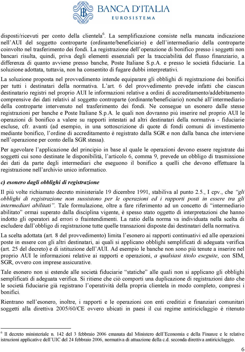 La registrazione dell operazione di bonifico presso i soggetti non bancari risulta, quindi, priva degli elementi essenziali per la tracciabilità del flusso finanziario, a differenza di quanto avviene