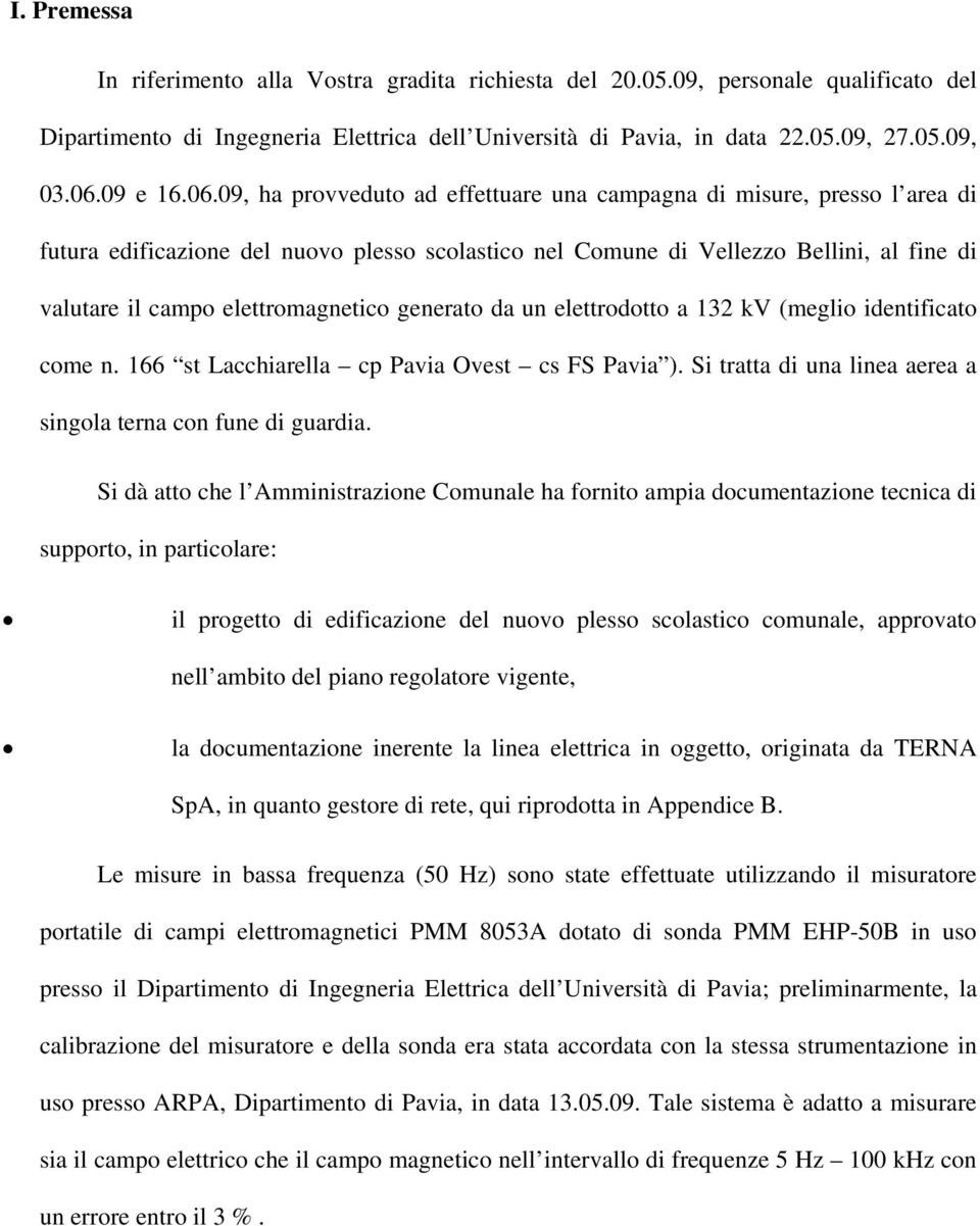 09, ha provveduto ad effettuare una campagna di misure, presso l area di futura edificazione del nuovo plesso scolastico nel Comune di Vellezzo Bellini, al fine di valutare il campo elettromagnetico