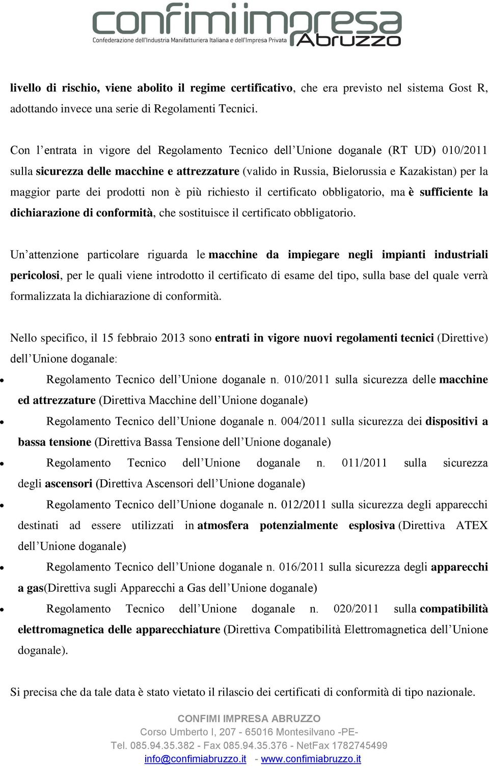 dei prodotti non è più richiesto il certificato obbligatorio, ma è sufficiente la dichiarazione di conformità, che sostituisce il certificato obbligatorio.