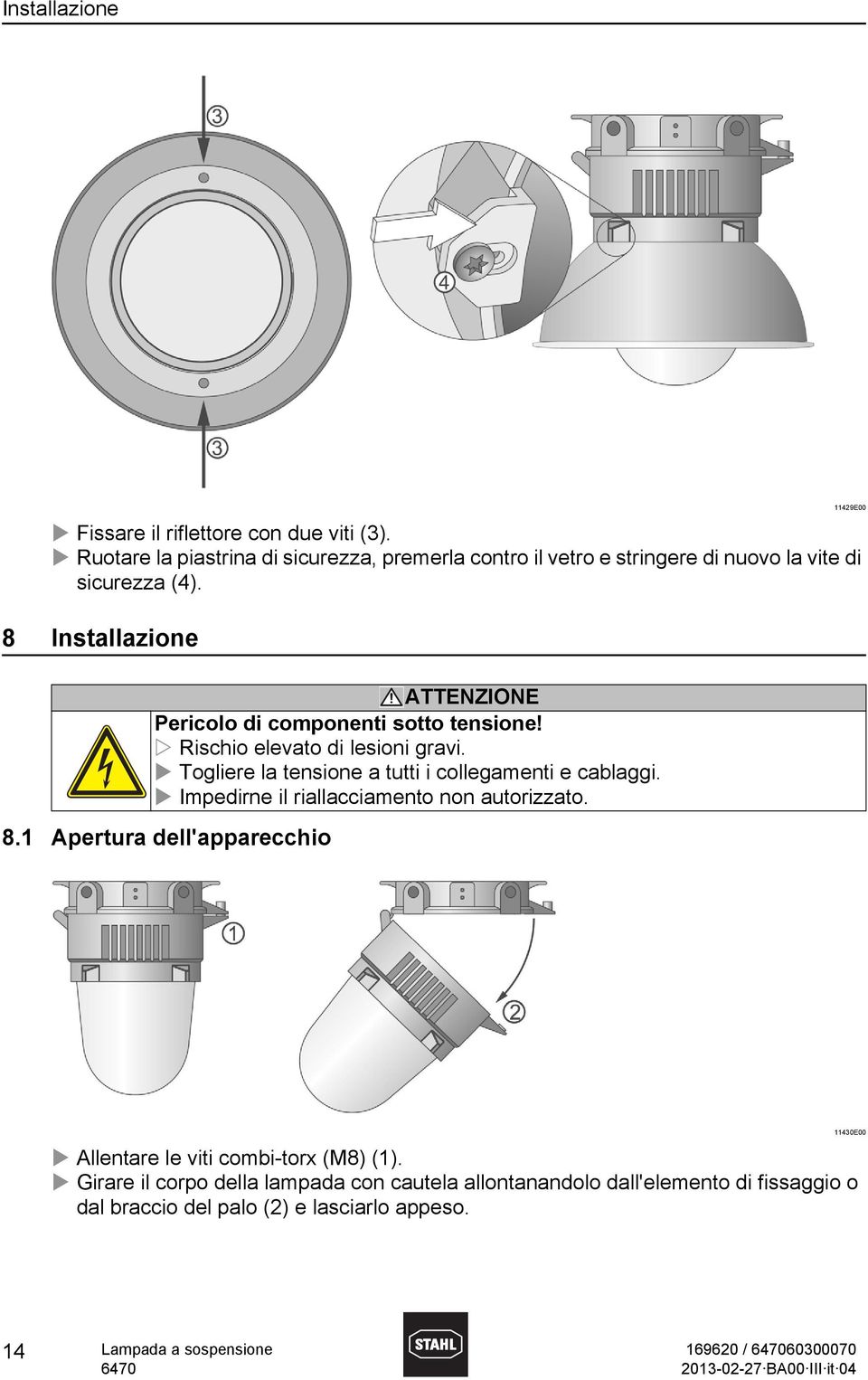 11429E00 8 Installazione ATTENZIONE Pericolo di componenti sotto tensione! Rischio elevato di lesioni gravi.